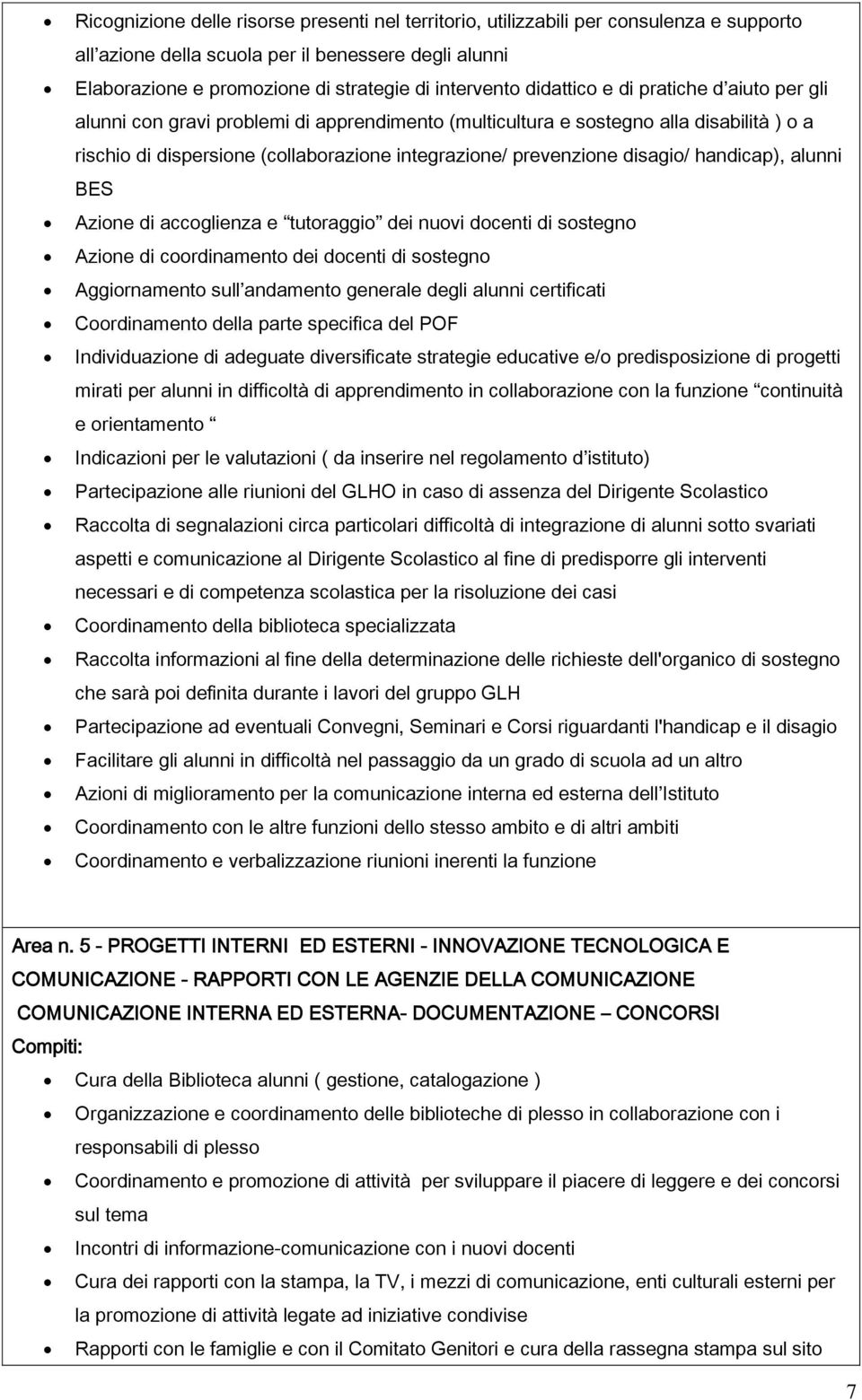 disagio/ handicap), alunni BES Azione di accoglienza e tutoraggio dei nuovi docenti di sostegno Azione di coordinamento dei docenti di sostegno Aggiornamento sull andamento generale degli alunni