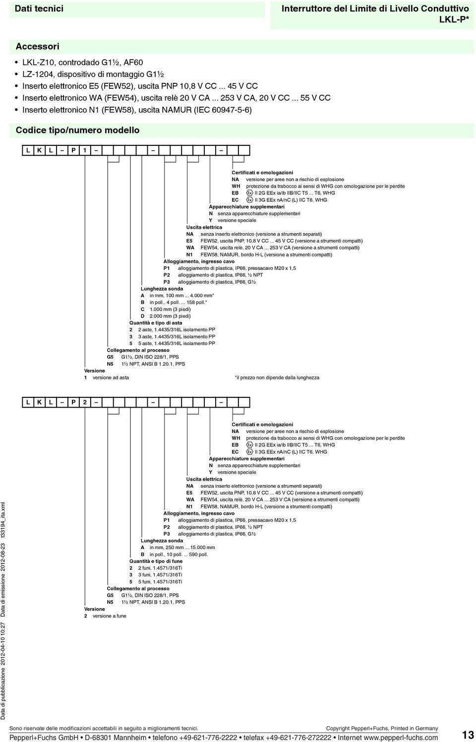 .. V CC Inserto elettronico N1 (FEW58), uscita NAMUR (IEC 60947-5-6) Codice tipo/numero modello L K L P 1 Certificati e omologazioni NA versione per aree non a rischio di esplosione WH protezione da