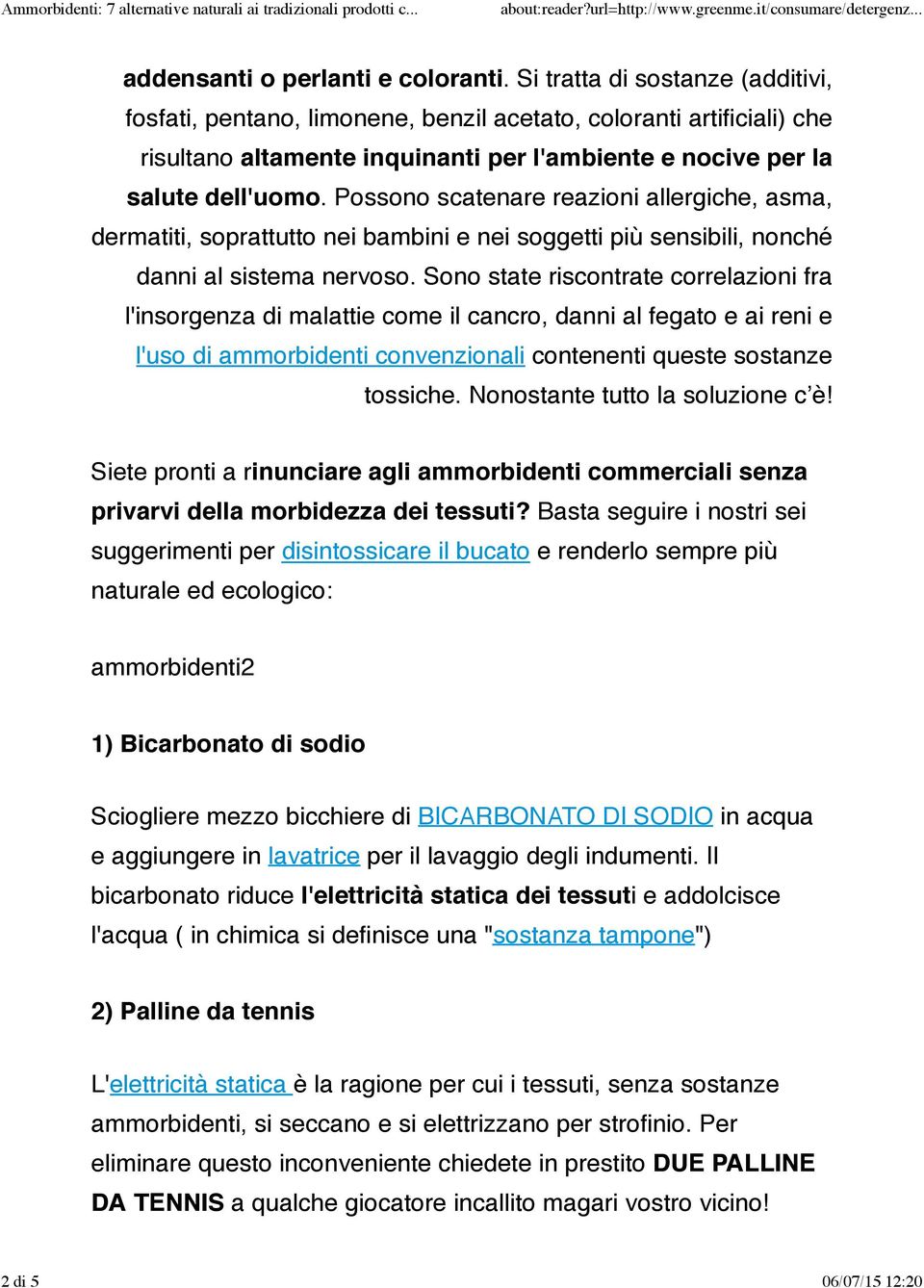 Possono scatenare reazioni allergiche, asma, dermatiti, soprattutto nei bambini e nei soggetti più sensibili, nonché danni al sistema nervoso.