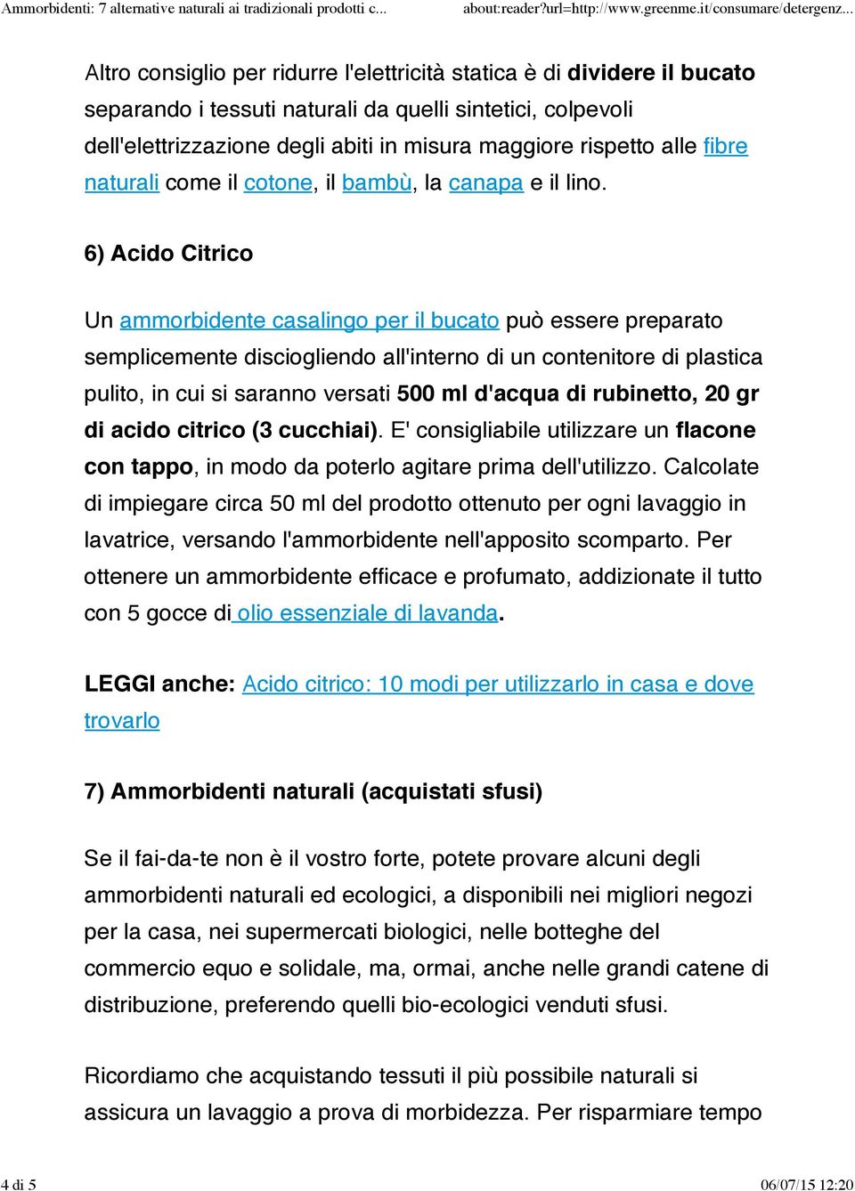 6) Acido Citrico Un ammorbidente casalingo per il bucato può essere preparato semplicemente disciogliendo all'interno di un contenitore di plastica pulito, in cui si saranno versati 500 ml d'acqua di