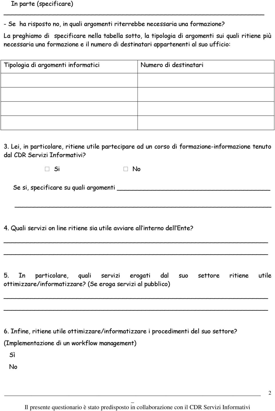 argomenti informatici Numero di destinatari 3. Lei, in particolare, ritiene utile partecipare ad un corso di formazione-informazione tenuto dal CDR Servizi Informativi?