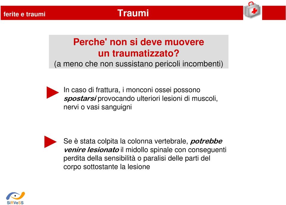 provocando ulteriori lesioni di muscoli, nervi o vasi sanguigni Se è stata colpita la colonna