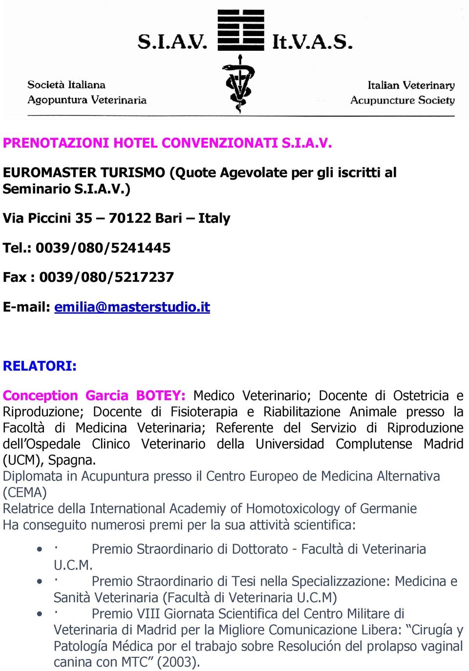 it RELATORI: Conception Garcia BOTEY: Medico Veterinario; Docente di Ostetricia e Riproduzione; Docente di Fisioterapia e Riabilitazione Animale presso la Facoltà di Medicina Veterinaria; Referente