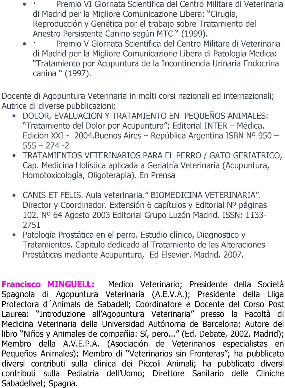 Premio V Giornata Scientifica del Centro Militare di Veterinaria di Madrid per la Migliore Comunicazione Libera di Patologia Medica: Tratamiento por Acupuntura de la Incontinencia Urinaria Endocrina