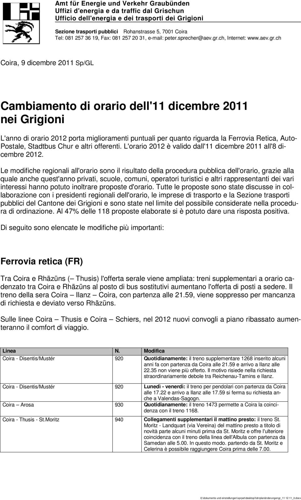 ch Coira, 9 dicembre 2011 Sp/GL Cambiamento di orario dell'11 dicembre 2011 nei Grigioni L'anno di orario 2012 porta miglioramenti puntuali per quanto riguarda la Ferrovia Retica, Auto- Postale,