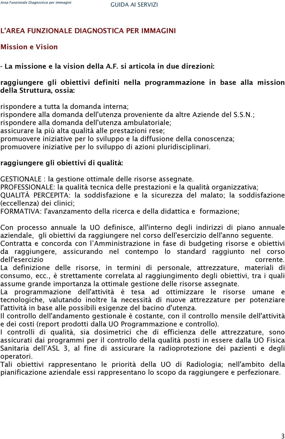 si articola in due direzioni: raggiungere gli obiettivi definiti nella programmazione in base alla mission della Struttura, ossia: rispondere a tutta la domanda interna; rispondere alla domanda