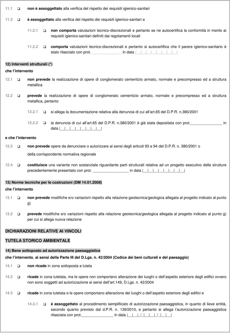 1 non comporta valutazioni tecnico-discrezionali e pertanto se ne autocertifica la conformità in merito ai requisiti igienico-sanitari definiti dai regolamenti locali 11.2.