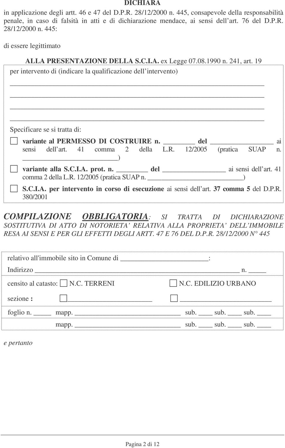 19 per intervento di (indicare la qualificazione dell intervento) Specificare se si tratta di: variante al PERMESSO DI COSTRUIRE n. del ai sensi dell art. 41 comma 2 della L.R. 12/2005 (pratica SUAP n.