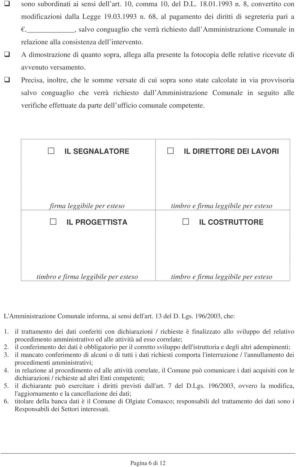 A dimostrazione di quanto sopra, allega alla presente la fotocopia delle relative ricevute di avvenuto versamento.