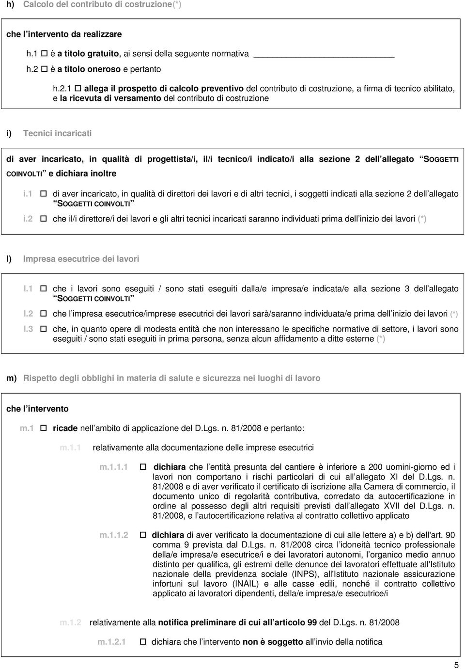 1 allega il prospetto di calcolo preventivo del contributo di costruzione, a firma di tecnico abilitato, e la ricevuta di versamento del contributo di costruzione i) Tecnici incaricati di aver