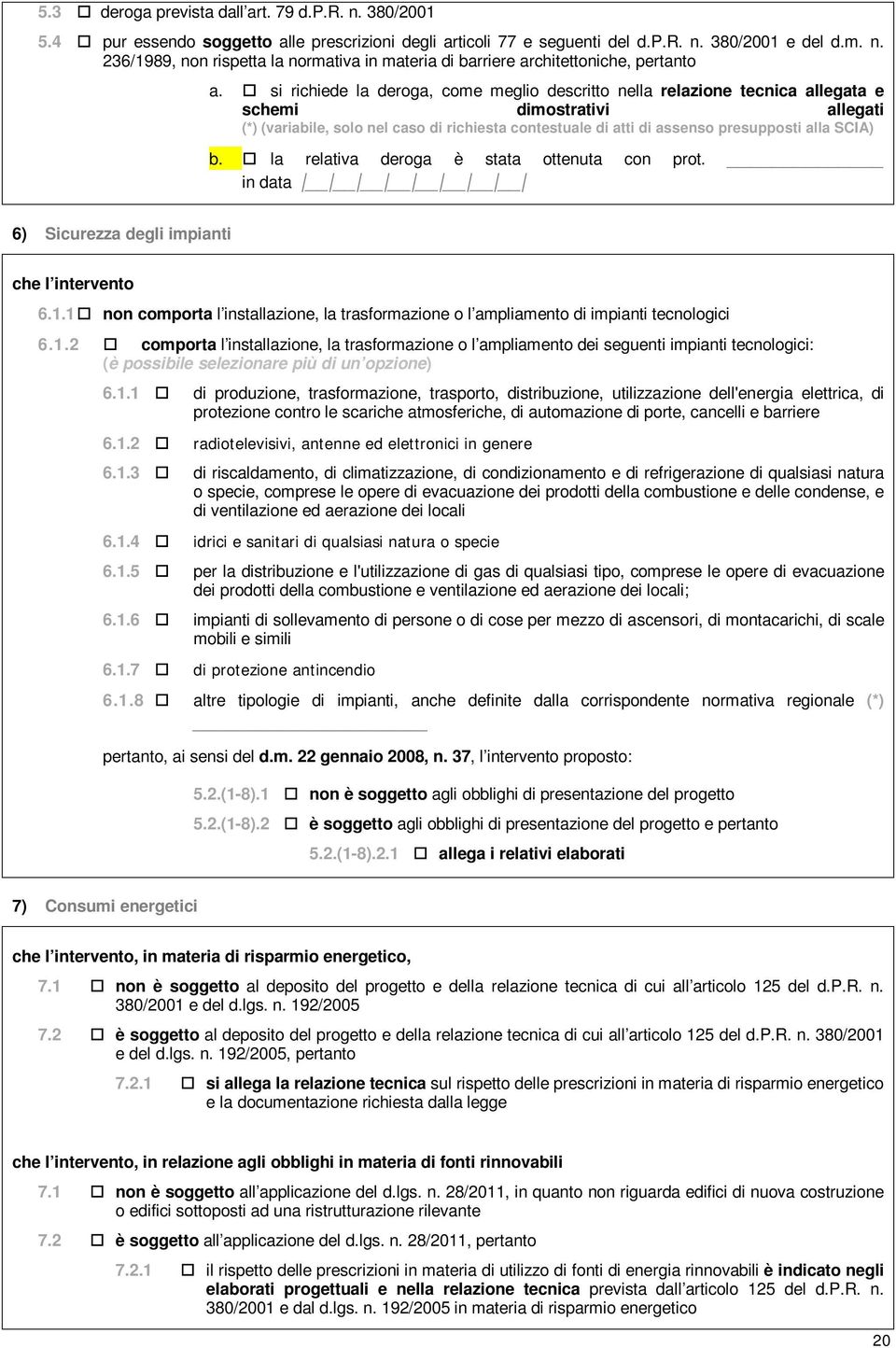 in data 6) Sicurezza degli impianti che l intervento 6.1.1 non comporta l installazione, la trasformazione o l ampliamento di impianti tecnologici 6.1.2 comporta l installazione, la trasformazione o l ampliamento dei seguenti impianti tecnologici: (è possibile selezionare più di un opzione) 6.