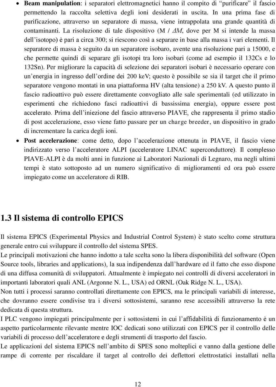 La risoluzione di tale dispositivo (M / ΔM, dove per M si intende la massa dell isotopo) è pari a circa 300; si riescono così a separare in base alla massa i vari elementi.