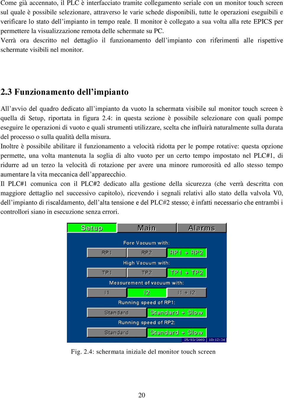 Verrà ora descritto nel dettaglio il funzionamento dell impianto con riferimenti alle rispettive schermate visibili nel monitor. 2.