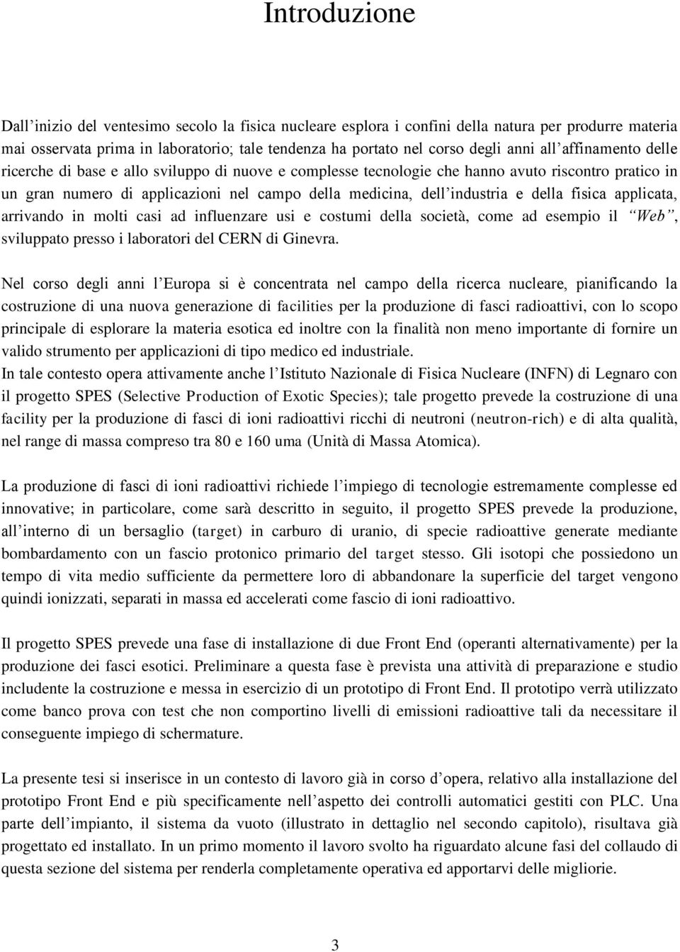 della fisica applicata, arrivando in molti casi ad influenzare usi e costumi della società, come ad esempio il Web, sviluppato presso i laboratori del CERN di Ginevra.