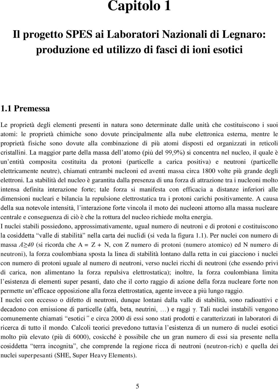 mentre le proprietà fisiche sono dovute alla combinazione di più atomi disposti ed organizzati in reticoli cristallini.