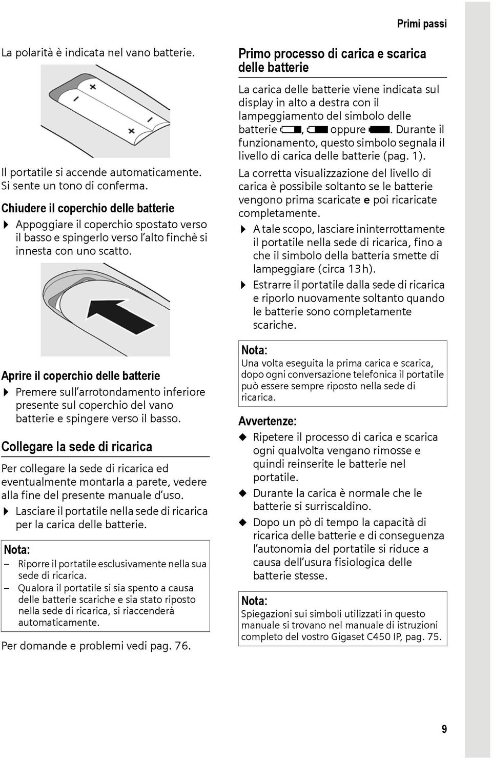 Aprire il coperchio delle batterie Premere sull arrotondamento inferiore presente sul coperchio del vano batterie e spingere verso il basso.