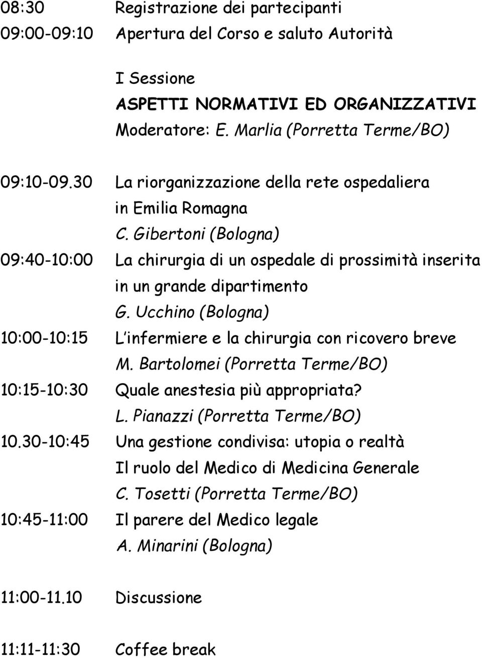 Ucchino (Bologna) 10:00-10:15 L infermiere e la chirurgia con ricovero breve M. Bartolomei (Porretta Terme/BO) 10:15-10:30 Quale anestesia più appropriata? L. Pianazzi (Porretta Terme/BO) 10.