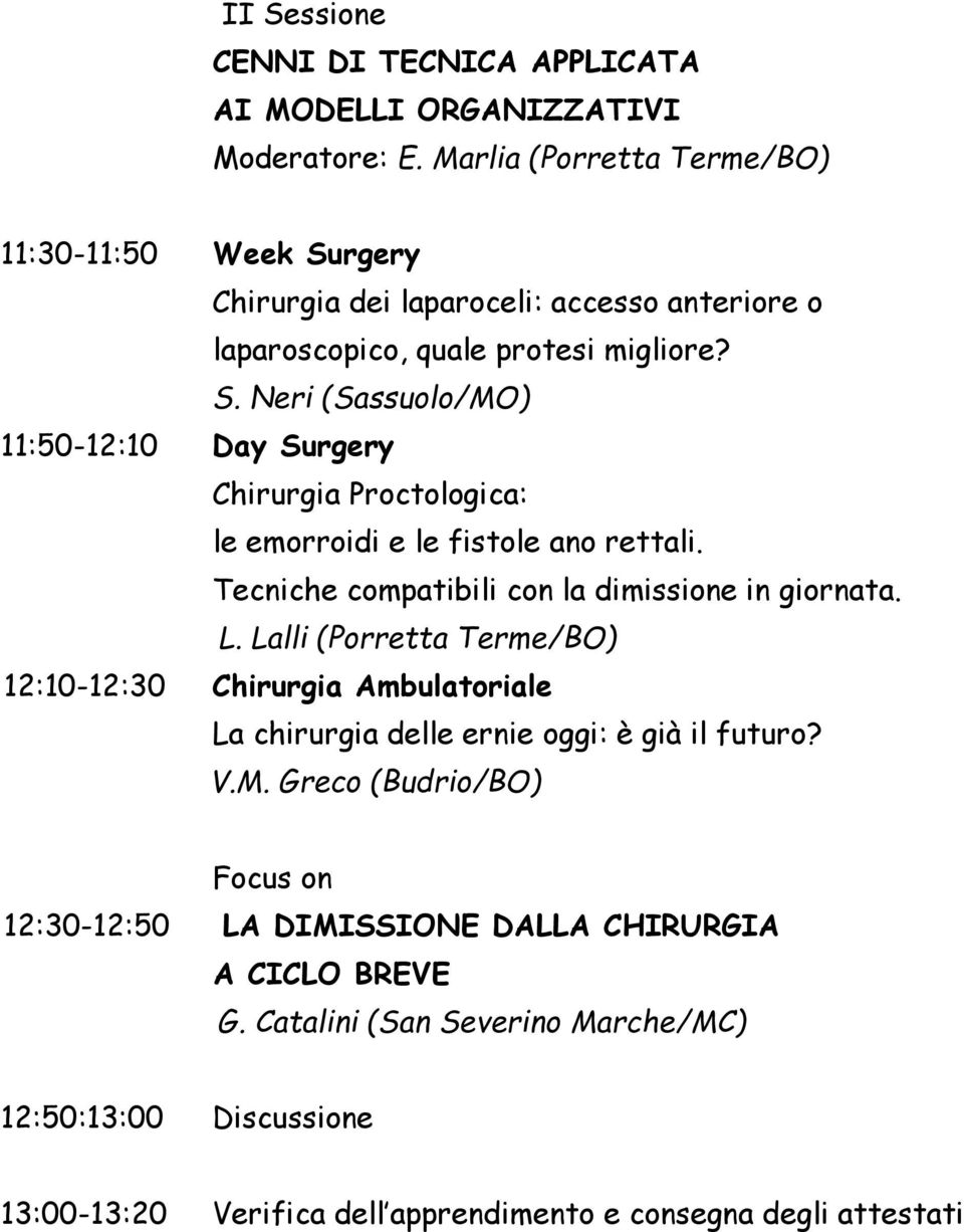 Tecniche compatibili con la dimissione in giornata. L. Lalli (Porretta Terme/BO) 12:10-12:30 Chirurgia Ambulatoriale La chirurgia delle ernie oggi: è già il futuro? V.M.