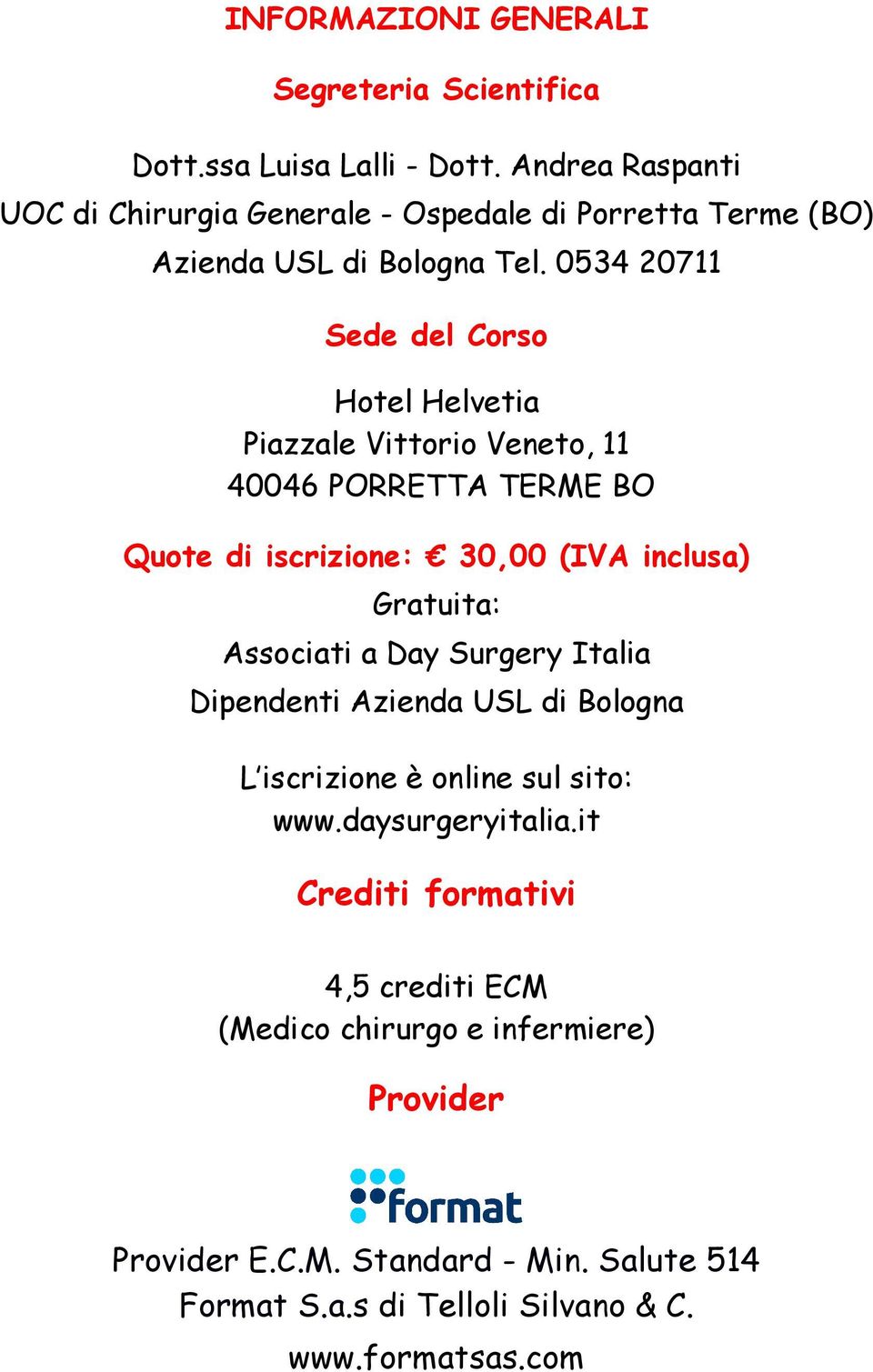 0534 20711 Sede del Corso Hotel Helvetia Piazzale Vittorio Veneto, 11 40046 PORRETTA TERME BO Quote di iscrizione: 30,00 (IVA inclusa) Gratuita: