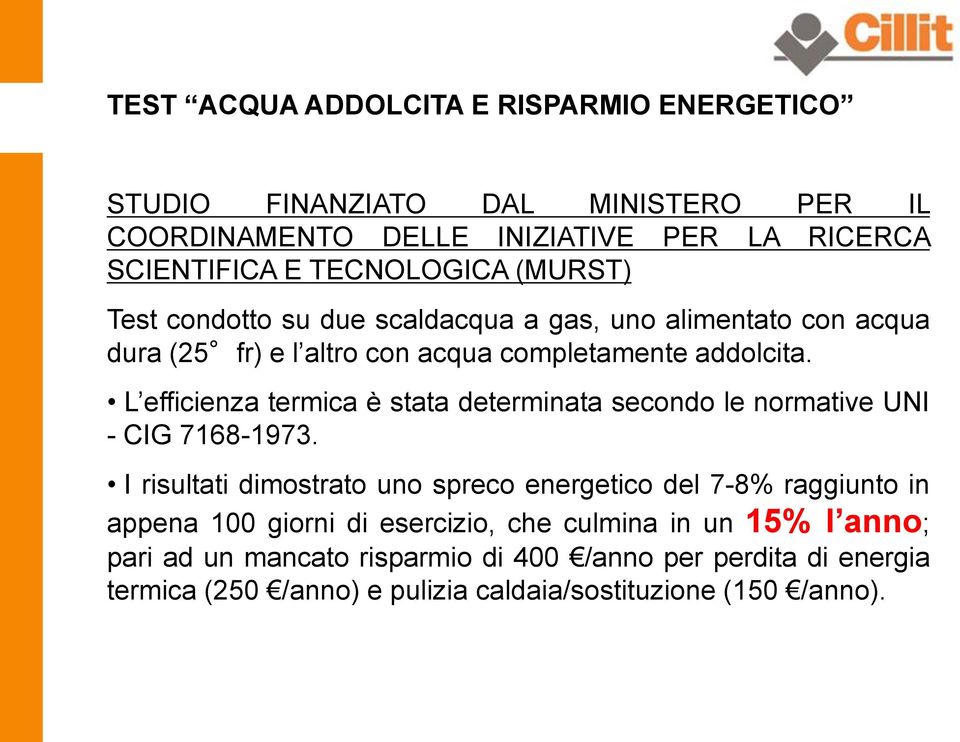 L efficienza termica è stata determinata secondo le normative UNI - CIG 7168-1973.