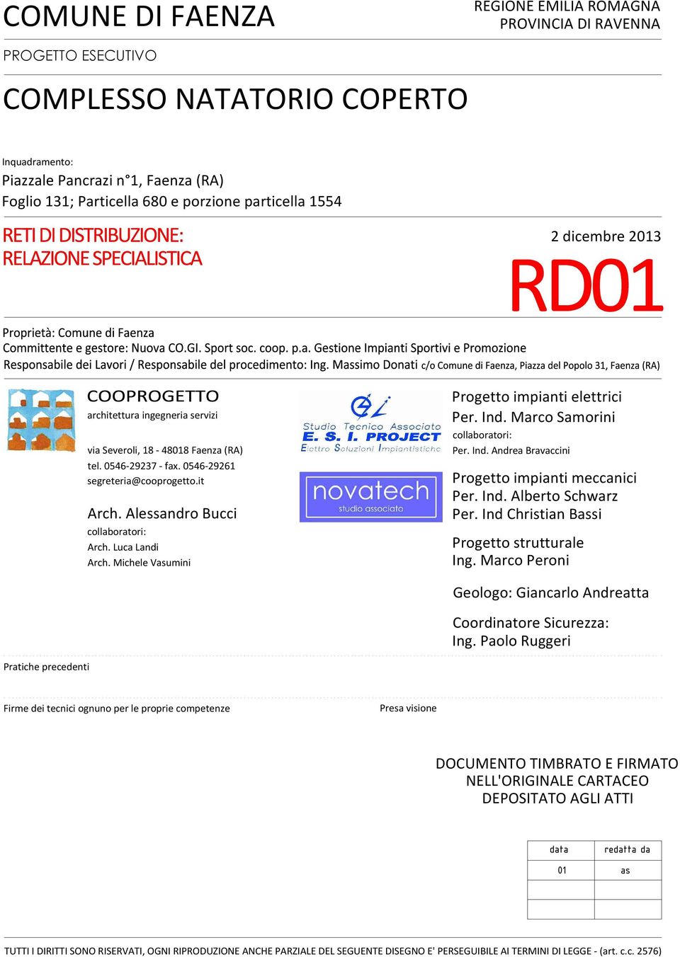 Alessandro Bucci collaboratori: Arch. Luca Landi Arch. Michele Vasumini Progetto impianti elettrici Per. Ind. Marco Samorini collaboratori: Per. Ind. Andrea Bravaccini Progetto impianti meccanici Per.