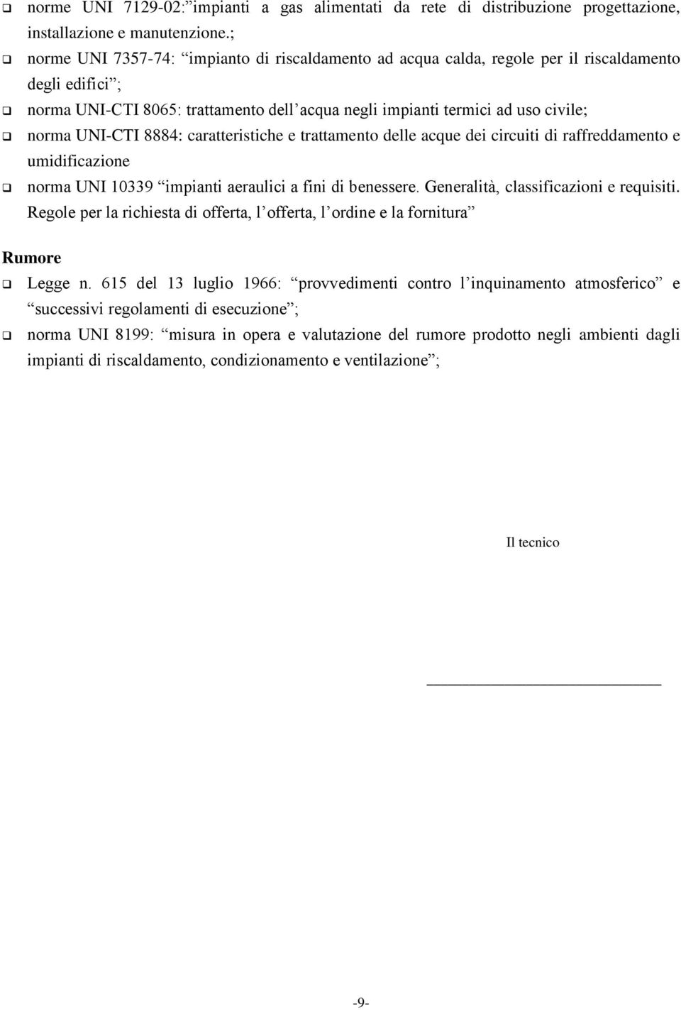 UNI-CTI 8884: caratteristiche e trattamento delle acque dei circuiti di raffreddamento e umidificazione norma UNI 10339 impianti aeraulici a fini di benessere. Generalità, classificazioni e requisiti.