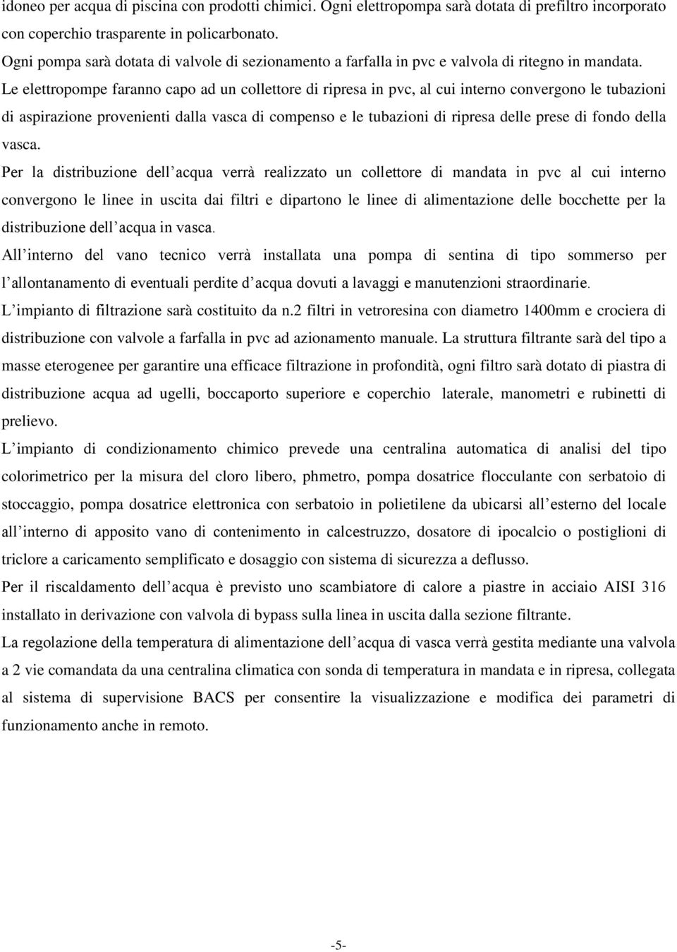 Le elettropompe faranno capo ad un collettore di ripresa in pvc, al cui interno convergono le tubazioni di aspirazione provenienti dalla vasca di compenso e le tubazioni di ripresa delle prese di