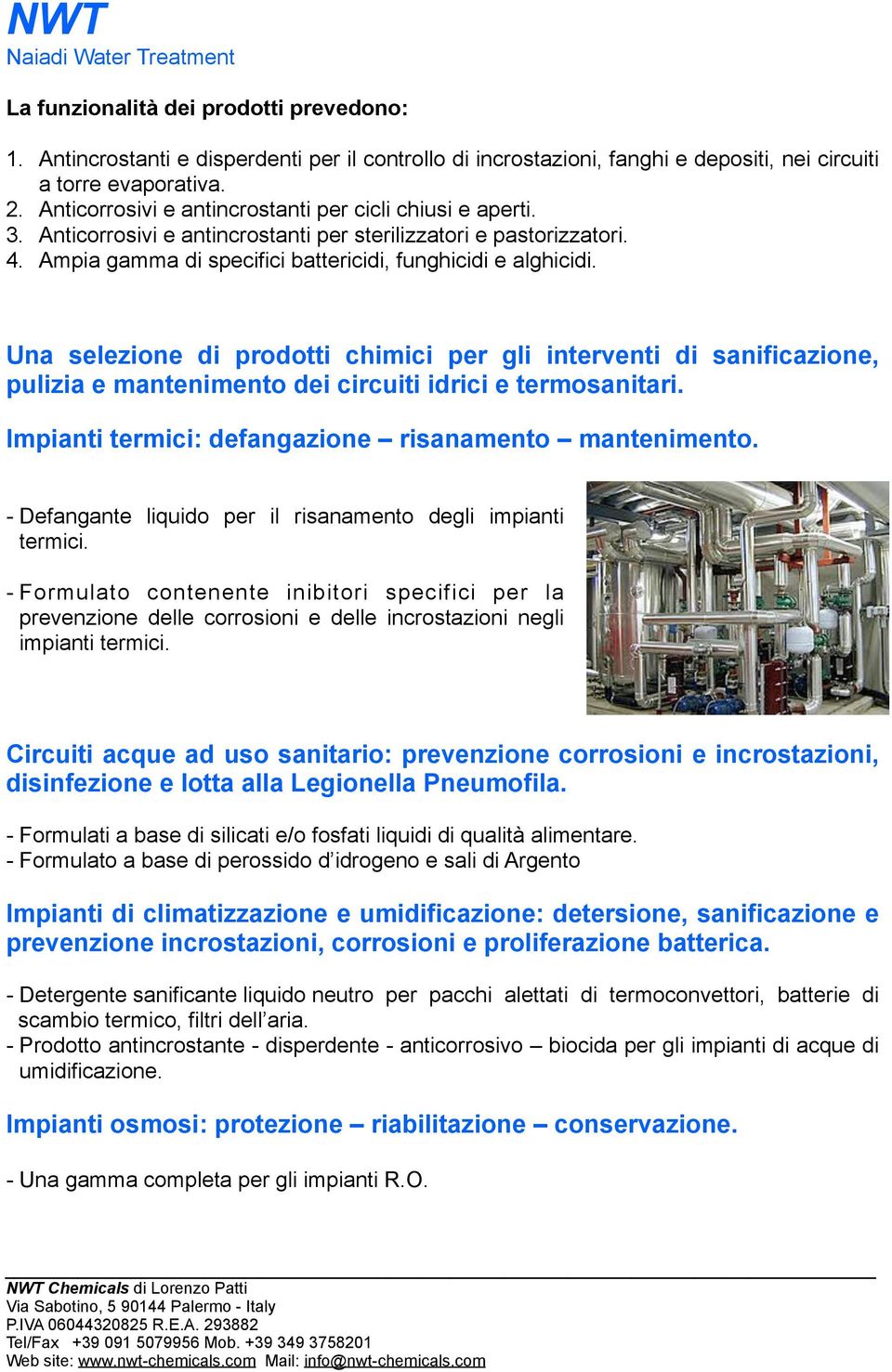 Una selezione di prodotti chimici per gli interventi di sanificazione, pulizia e mantenimento dei circuiti idrici e termosanitari. Impianti termici: defangazione risanamento mantenimento.