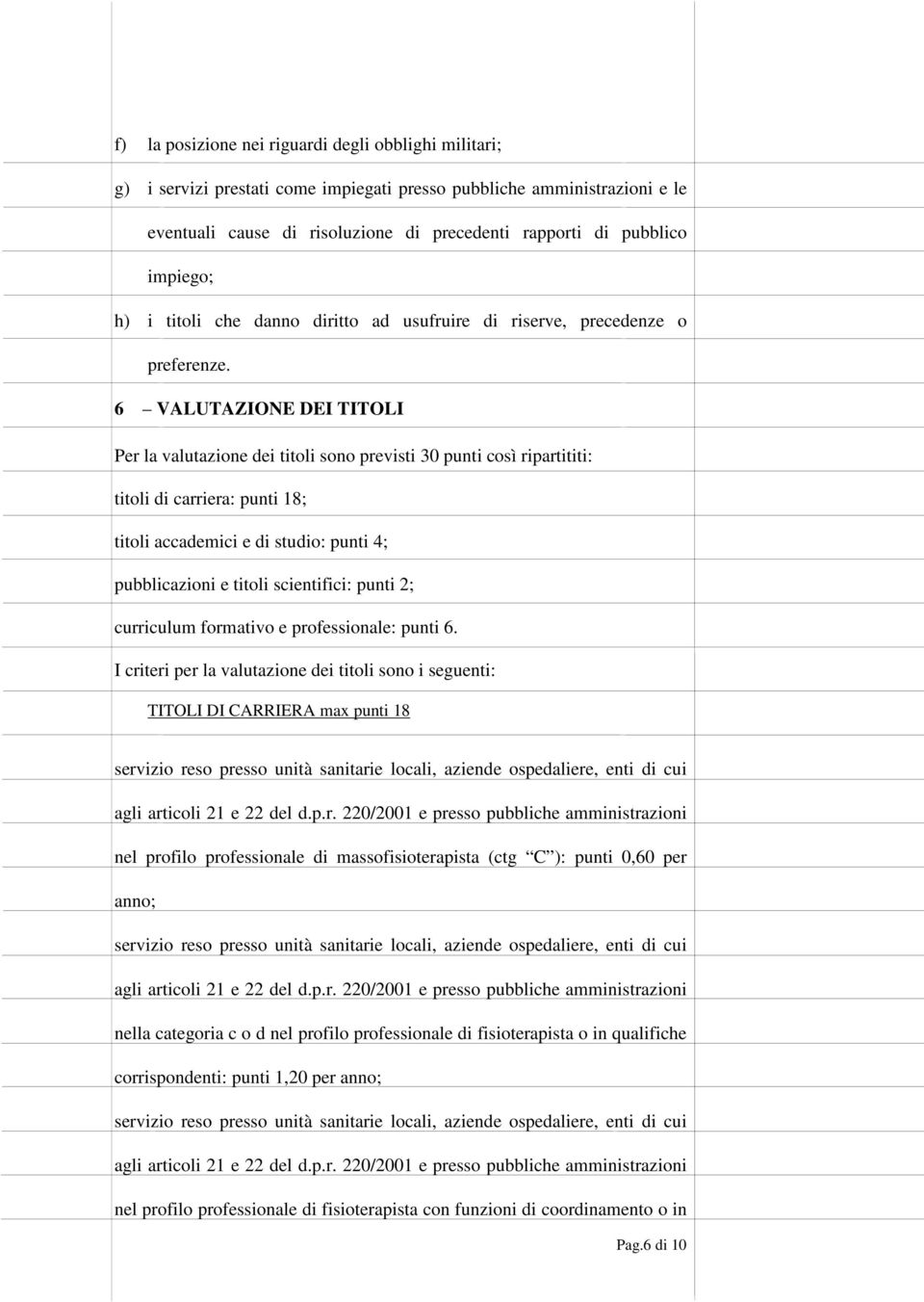 6 VALUTAZIONE DEI TITOLI Per la valutazione dei titoli sono previsti 30 punti così ripartititi: titoli di carriera: punti 18; titoli accademici e di studio: punti 4; pubblicazioni e titoli