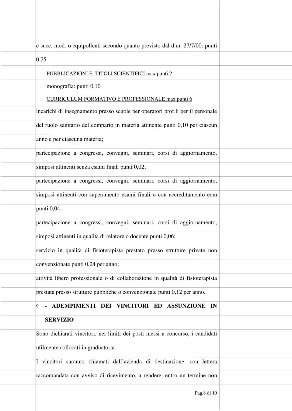 27/7/00: punti 0,25 PUBBLICAZIONI E TITOLI SCIENTIFICI max punti 2 monografia: punti 0,10 CURRICULUM FORMATIVO E PROFESSIONALE max punti 6 incarichi di insegnamento presso scuole per operatori prof.