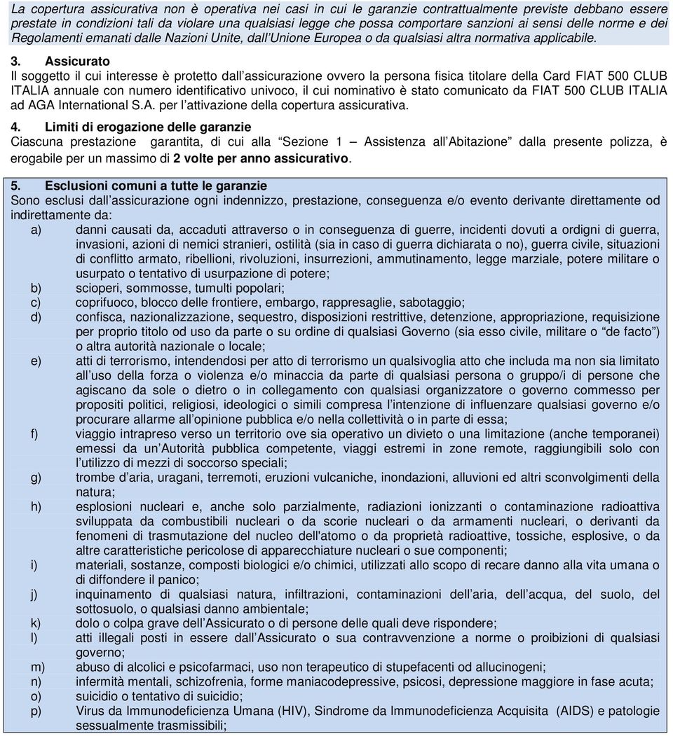 Assicurato Il soggetto il cui interesse è protetto dall assicurazione ovvero la persona fisica titolare della Card FIAT 500 CLUB ITALIA annuale con numero identificativo univoco, il cui nominativo è