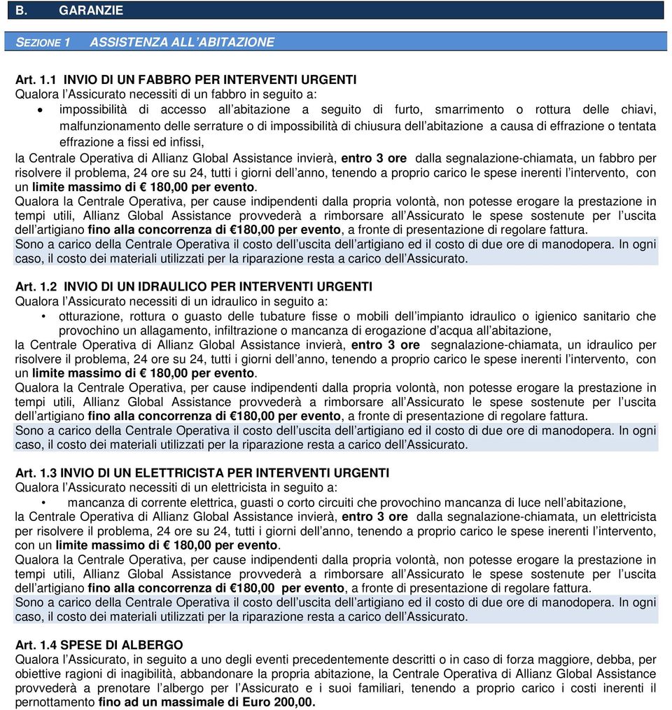 1 INVIO DI UN FABBRO PER INTERVENTI URGENTI Qualora l Assicurato necessiti di un fabbro in seguito a: impossibilità di accesso all abitazione a seguito di furto, smarrimento o rottura delle chiavi,