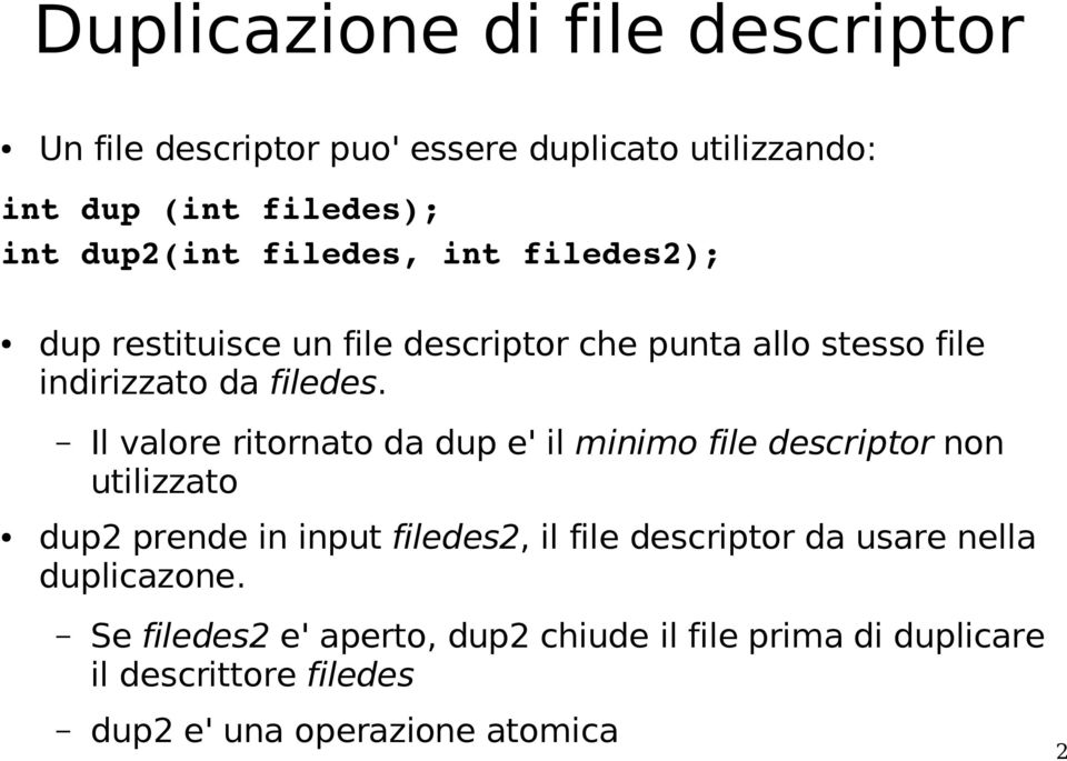 Il valore ritornato da dup e' il minimo file descriptor non utilizzato dup2 prende in input filedes2, il file descriptor da