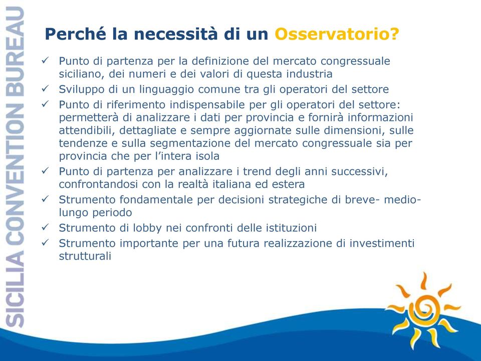 riferimento indispensabile per gli operatori del settore: permetterà di analizzare i dati per provincia e fornirà informazioni attendibili, dettagliate e sempre aggiornate sulle dimensioni, sulle