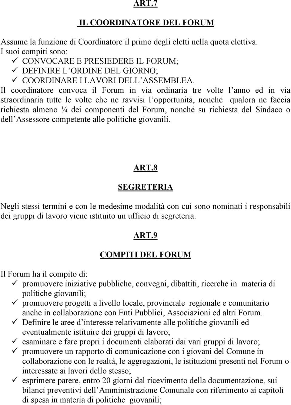 Il coordinatore convoca il Forum in via ordinaria tre volte l anno ed in via straordinaria tutte le volte che ne ravvisi l opportunità, nonché qualora ne faccia richiesta almeno ¼ dei componenti del