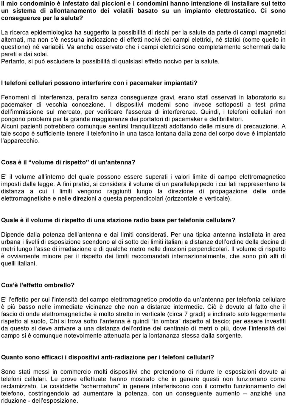 La ricerca epidemiologica ha suggerito la possibilità di rischi per la salute da parte di campi magnetici alternati, ma non c è nessuna indicazione di effetti nocivi dei campi elettrici, né statici