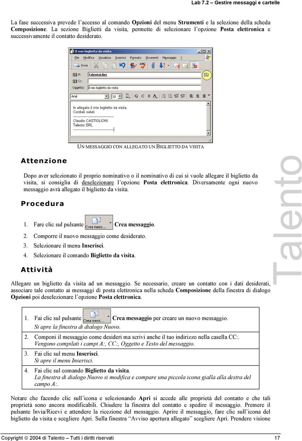 UN MESSAGGIO CON ALLEGATO UN BIGLIETTO DA VISITA Dopo aver selezionato il proprio nominativo o il nominativo di cui si vuole allegare il biglietto da visita, si consiglia di deselezionare l opzione