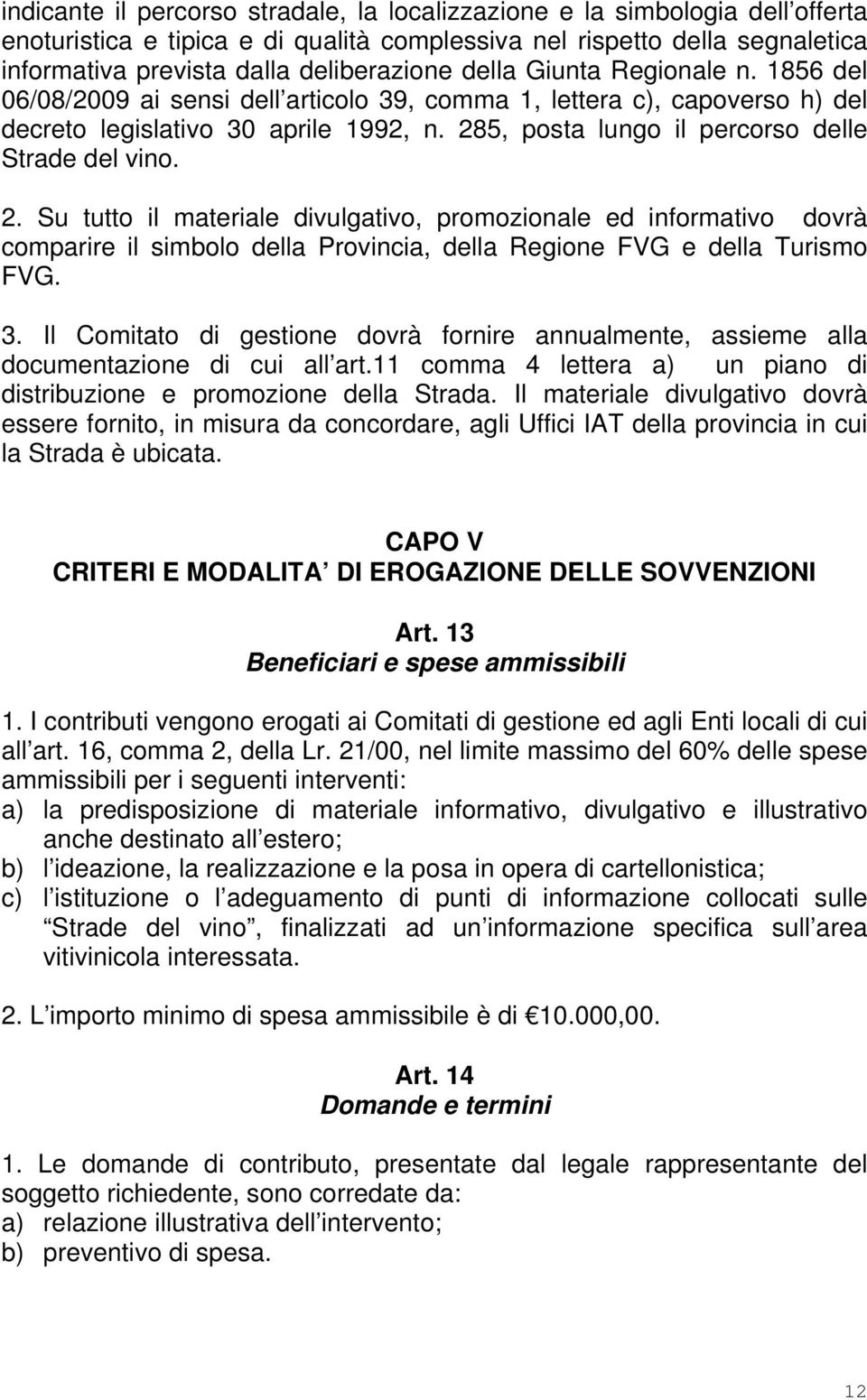 285, posta lungo il percorso delle Strade del vino. 2. Su tutto il materiale divulgativo, promozionale ed informativo dovrà comparire il simbolo della Provincia, della Regione FVG e della Turismo FVG.