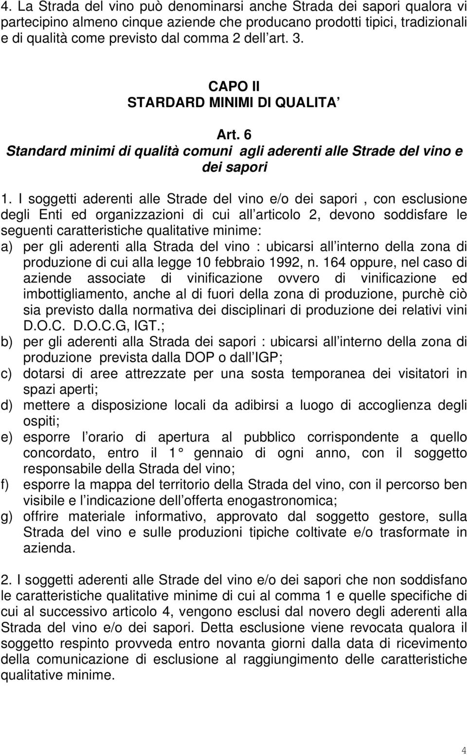 I soggetti aderenti alle Strade del vino e/o dei sapori, con esclusione degli Enti ed organizzazioni di cui all articolo 2, devono soddisfare le seguenti caratteristiche qualitative minime: a) per