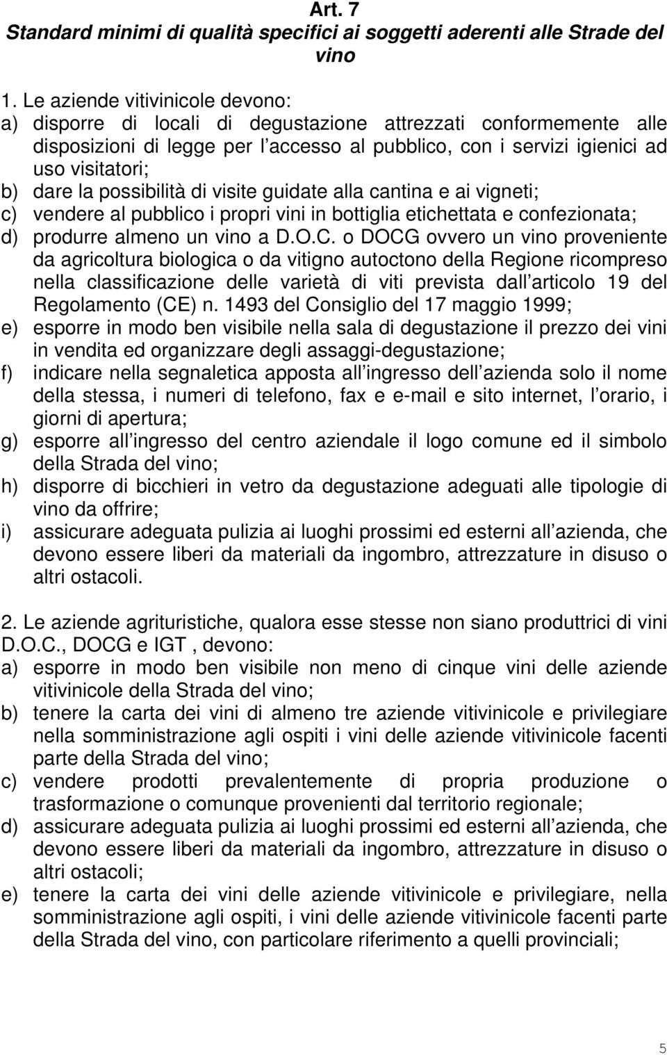 la possibilità di visite guidate alla cantina e ai vigneti; c) vendere al pubblico i propri vini in bottiglia etichettata e confezionata; d) produrre almeno un vino a D.O.C.