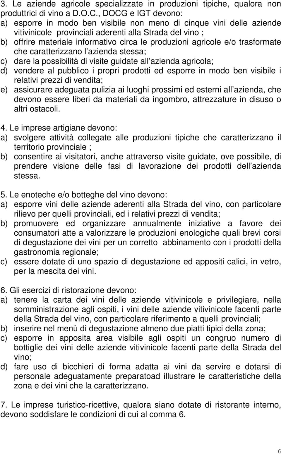 produzioni agricole e/o trasformate che caratterizzano l azienda stessa; c) dare la possibilità di visite guidate all azienda agricola; d) vendere al pubblico i propri prodotti ed esporre in modo ben