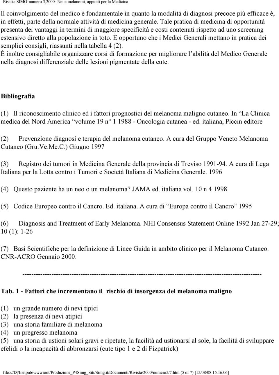 È opportuno che i Medici Generali mettano in pratica dei semplici consigli, riassunti nella tabella 4 (2).