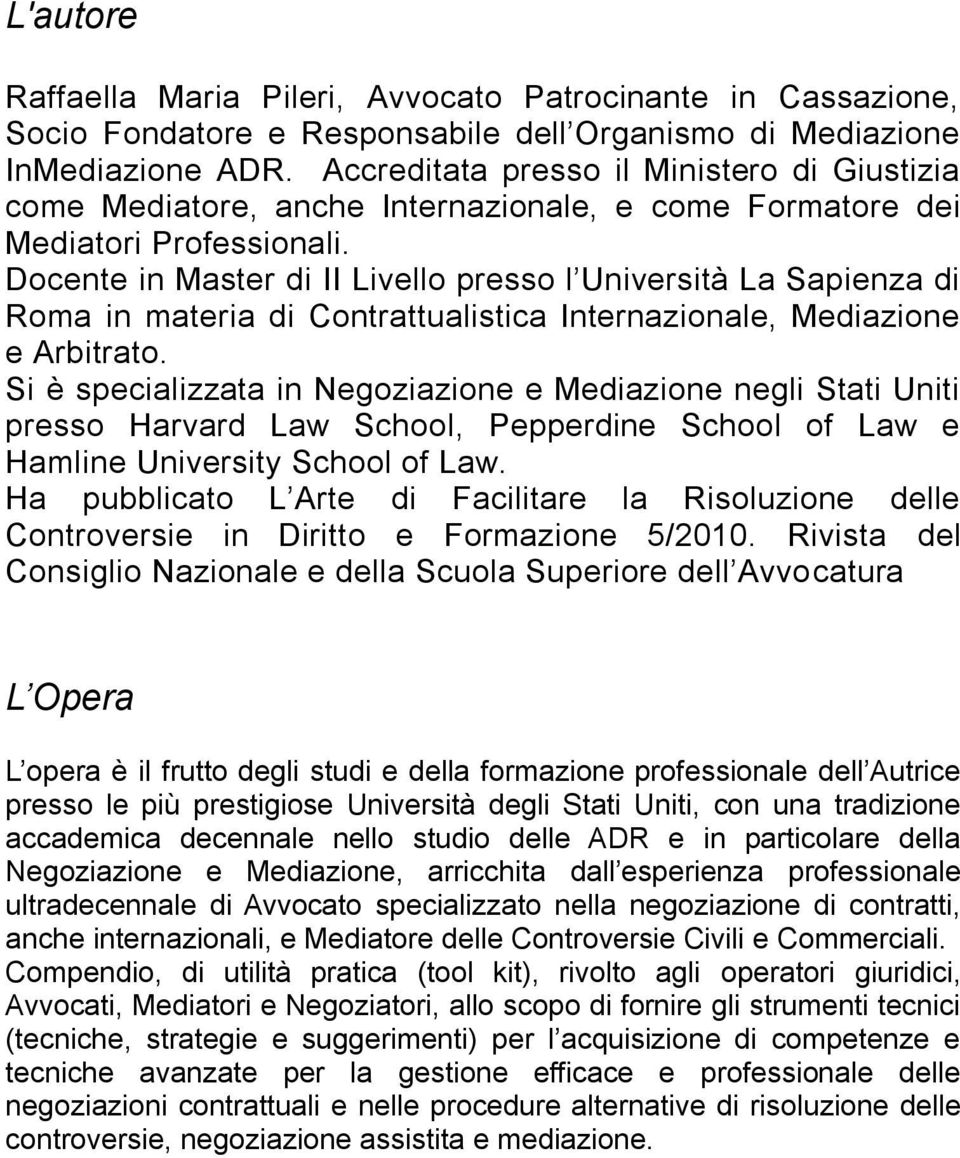 Docente in Master di II Livello presso l Università La Sapienza di Roma in materia di Contrattualistica Internazionale, Mediazione e Arbitrato.