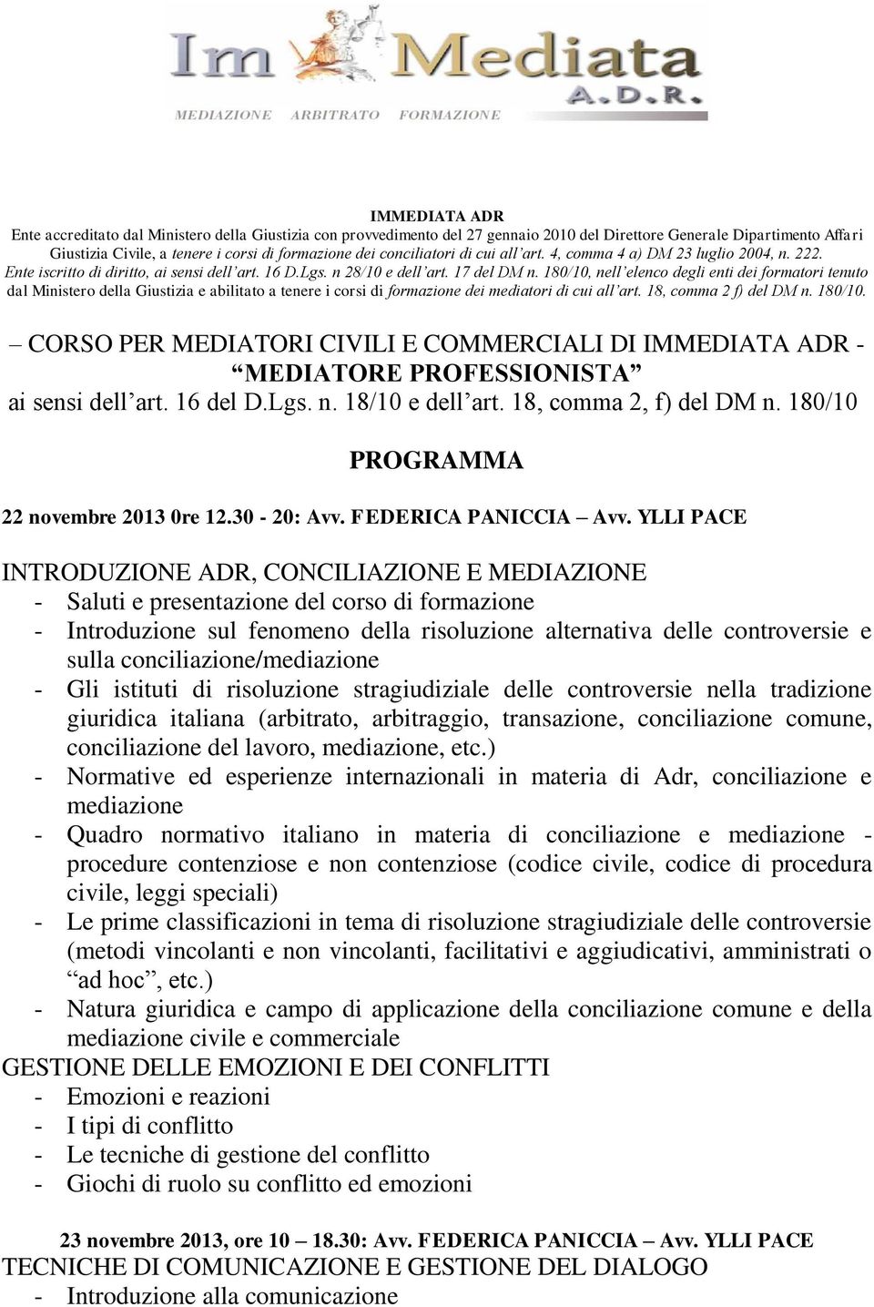 180/10, nell elenco degli enti dei formatori tenuto dal Ministero della Giustizia e abilitato a tenere i corsi di formazione dei mediatori di cui all art. 18, comma 2 f) del DM n. 180/10.