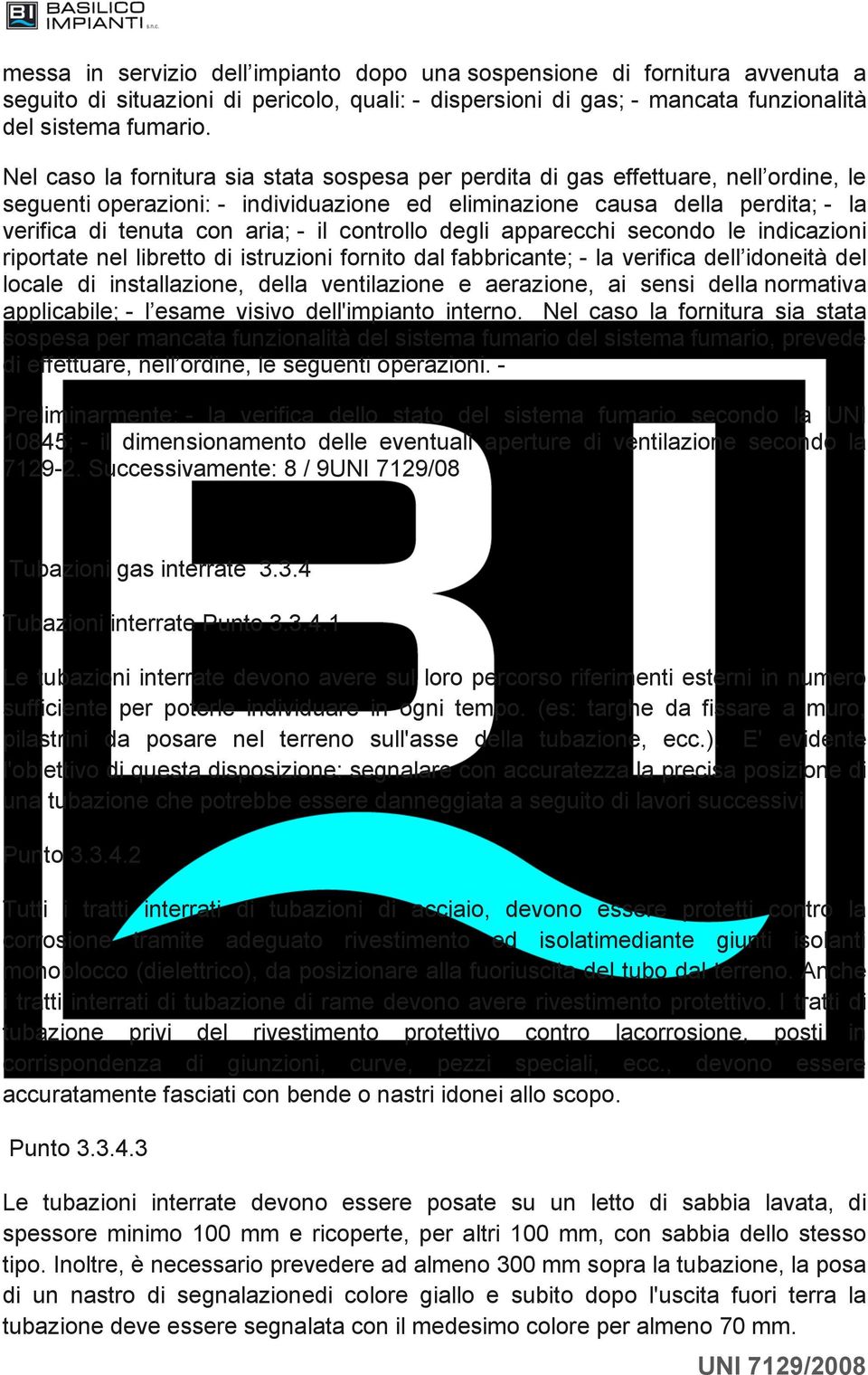 il controllo degli apparecchi secondo le indicazioni riportate nel libretto di istruzioni fornito dal fabbricante; - la verifica dell idoneità del locale di installazione, della ventilazione e