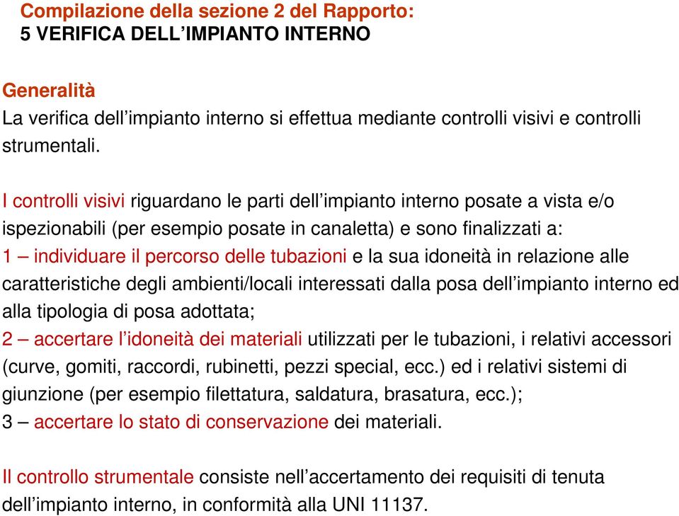 sua idoneità in relazione alle caratteristiche degli ambienti/locali interessati dalla posa dell impianto interno ed alla tipologia di posa adottata; 2 accertare l idoneità dei materiali utilizzati