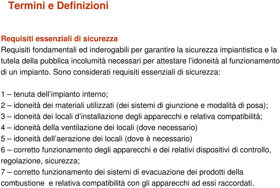 Sono considerati requisiti essenziali di sicurezza: 1 tenuta dell impianto interno; 2 idoneità dei materiali utilizzati (dei sistemi di giunzione e modalità di posa); 3 idoneità dei locali d