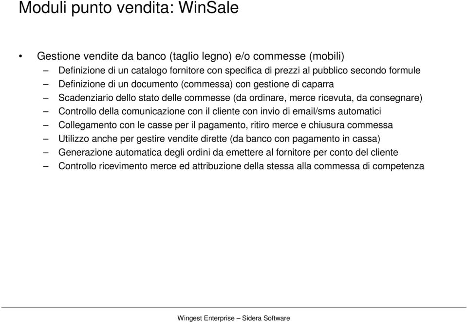 il cliente con invio di email/sms automatici Collegamento con le casse per il pagamento, ritiro merce e chiusura commessa Utilizzo anche per gestire vendite dirette (da banco con