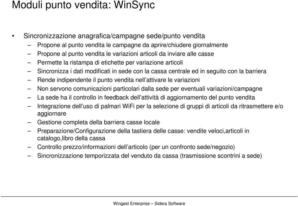 il punto vendita nell attivare le variazioni Non servono comunicazioni particolari dalla sede per eventuali variazioni/campagne La sede ha il controllo in feedback dell attività di aggiornamento del