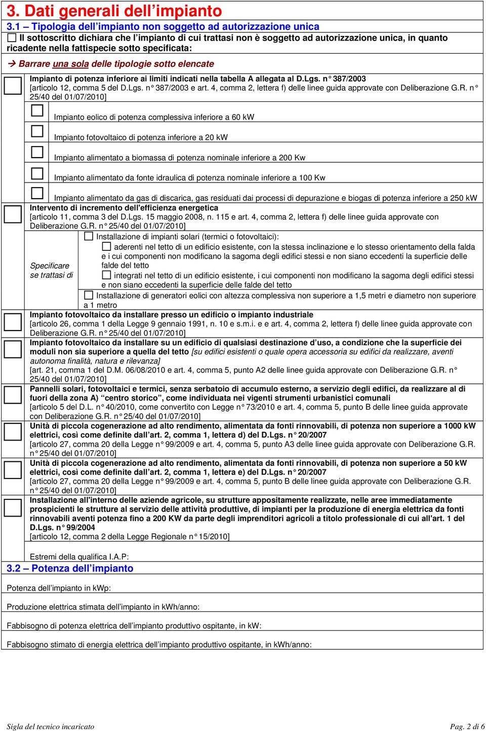 sotto specificata: Barrare una sola delle tipologie sotto elencate Impianto di potenza inferiore ai limiti indicati nella tabella A allegata al D.Lgs. n 387/2003 [articolo 12, comma 5 del D.Lgs. n 387/2003 e art.